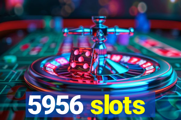 5956 slots